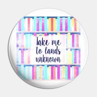 Take me to lands unknown Pin