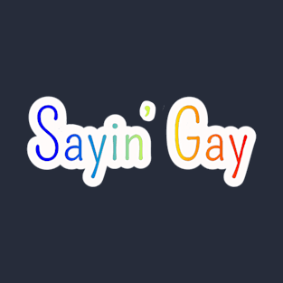 Sayin' Gay T-Shirt