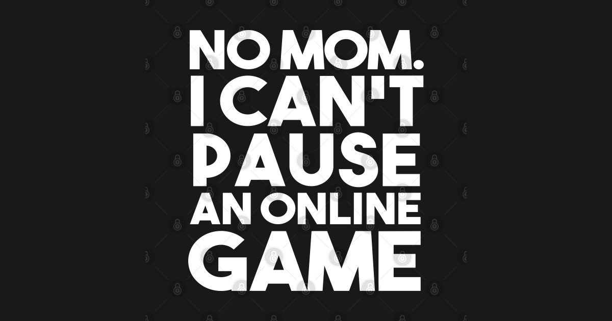 No MOM I Can't Pause an Online Game Funny Gamer Gifts I Cant Pause An