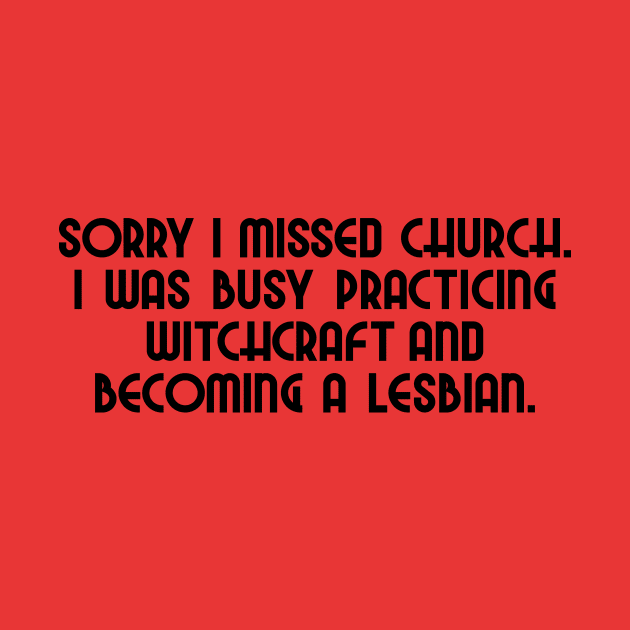 Sorry I missed church. I was busy practicing witchcraft and becoming a lesbian. by FiftyStatesOfGay