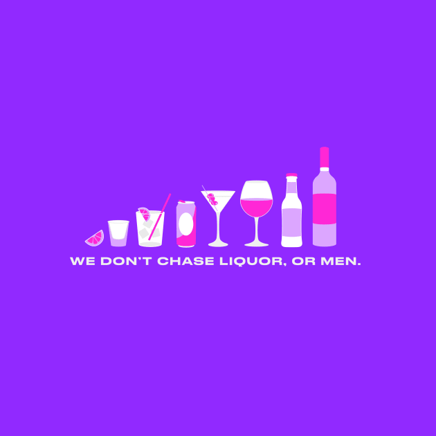 We don't chase liquor, or men! by annacush