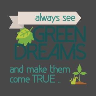 Always see GREEN dreams Earthday Design T-Shirt