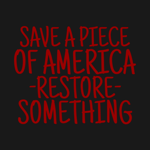 Save a piece of America restore something by crazytshirtstore