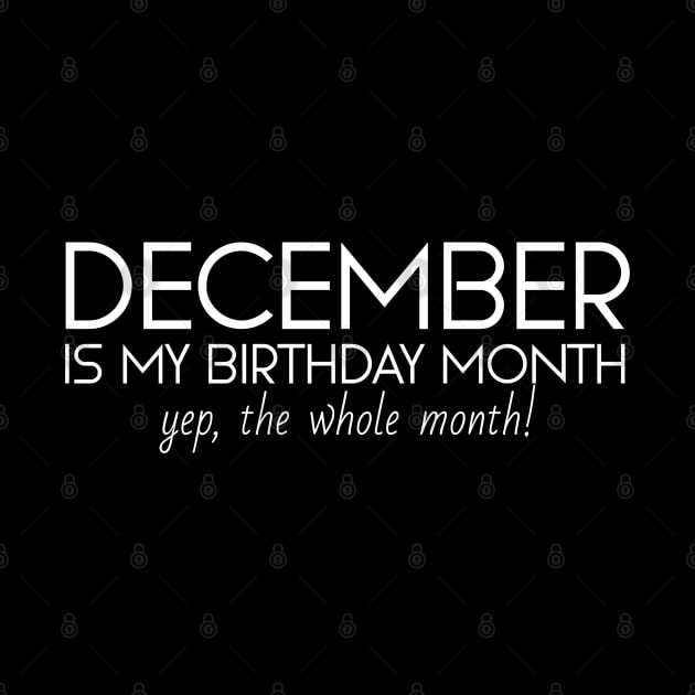 December Is My Birthday Month Yep, The Whole Month by Textee Store