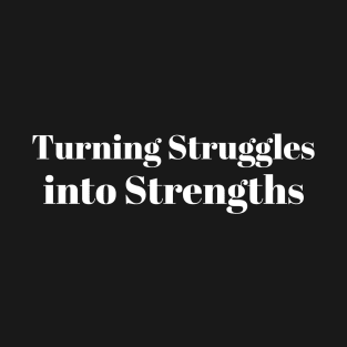 Turning Struggles into Strengths T-Shirt