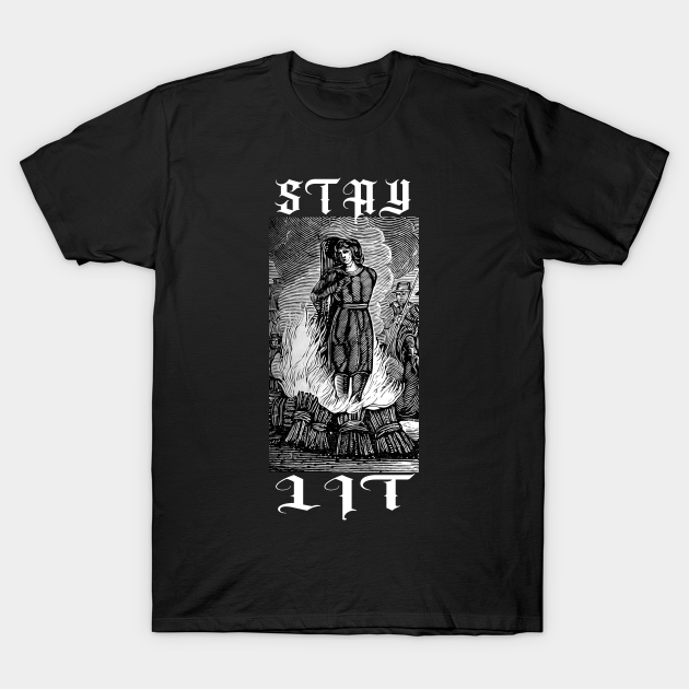 STAY LIT - witch burning at the stake - Stay Lit - T-Shirt | TeePublic