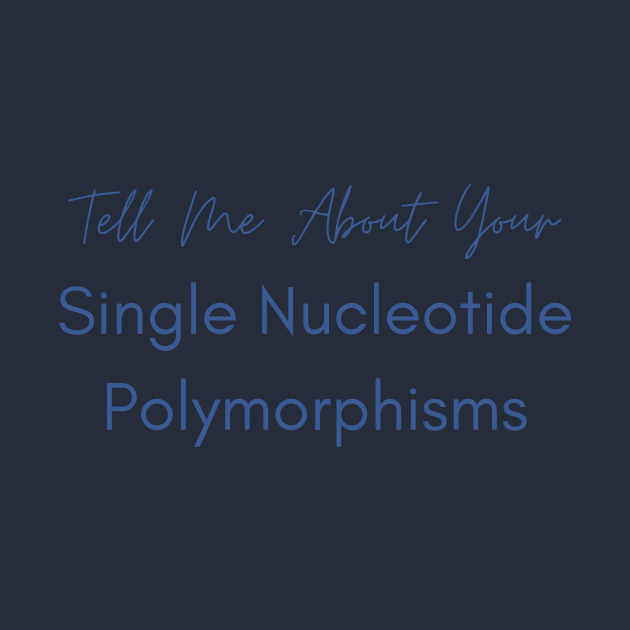 Tell Me About Your Single Nucleotide Polymorphisms Health by DEWGood Designs