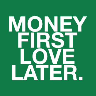 Money first love later quote & vibe T-Shirt