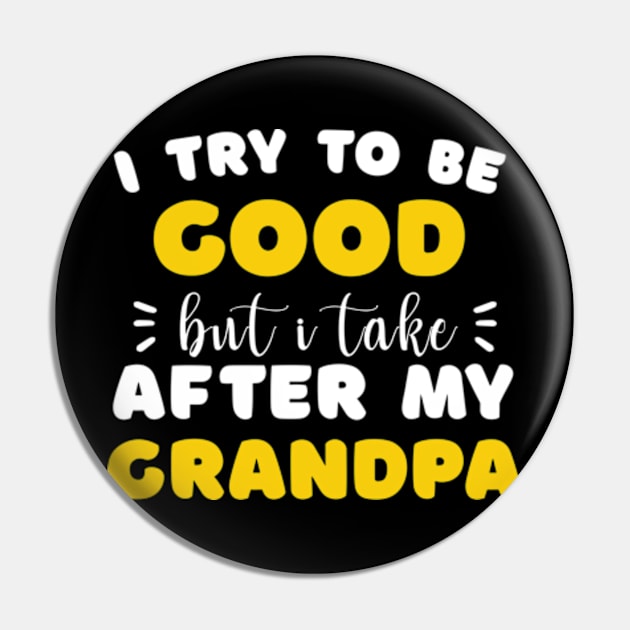 I Try To Be Good But I Take After My Grandpa Boys Girls Kids Pin by David Brown