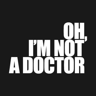 Oh, I'm not a doctor T-Shirt