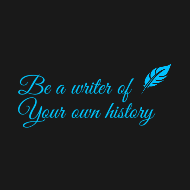 You're a writer of your own history by hozarius