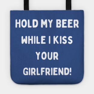 Hold my beer while I kiss your girlfriend! Tote