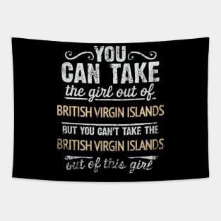 You Can Take The Girl Out Of British Virgin Islands But You Cant Take The British Virgin Islands Out Of The Girl Design - Gift for British Virgin Islanders With British Virgin Islands Roots Tapestry