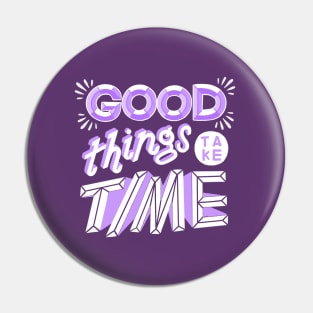 Good Things Take Time Pin