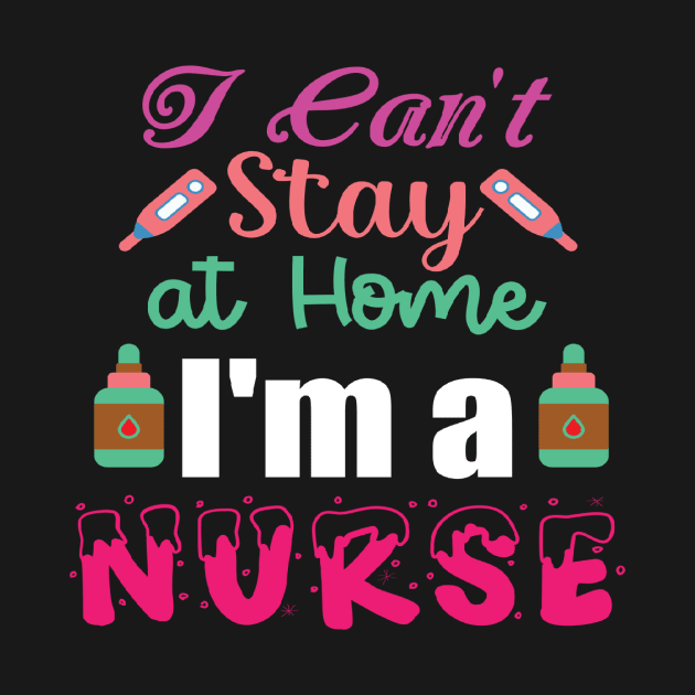 I Can't Stay at Home I'm a Nurse - Nurses RN Nurse by fromherotozero