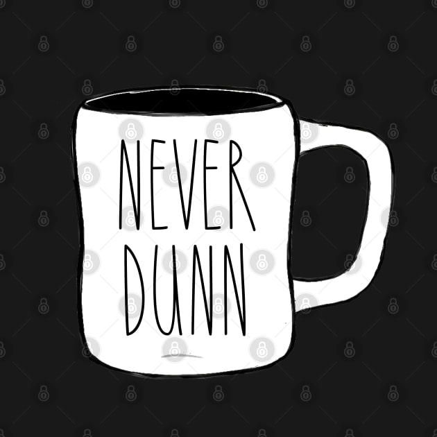 Never Dunn Mug Pic Dunn Lovers Simple Design by I Know A Guy