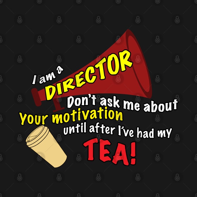 I am a Director- Don't Ask Me About Your Motivation Until After I've Had My Tea! by PAG444