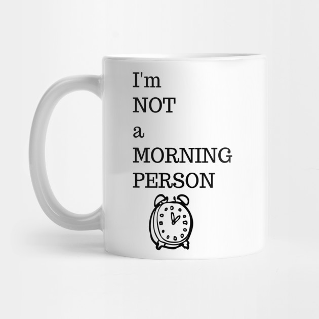 I'm Not A Morning Person Funny - Im Not A Morning Person - Mug | TeePublic I'm Not A Morning Person Funny - Im Not A Morning Person - Mug | TeePublic