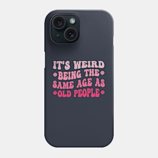 It's Weird Being The Same Age As Old People Pink Funny Phone Case