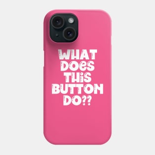 What does this button do? Phone Case