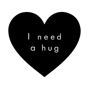 I need a hug T-Shirt