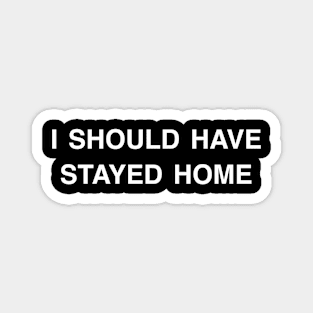 I Should Have Stayed Home Funny Sarcastic Magnet