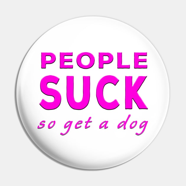 People Suck So Get A Dog Pink Pin by Shawnsonart