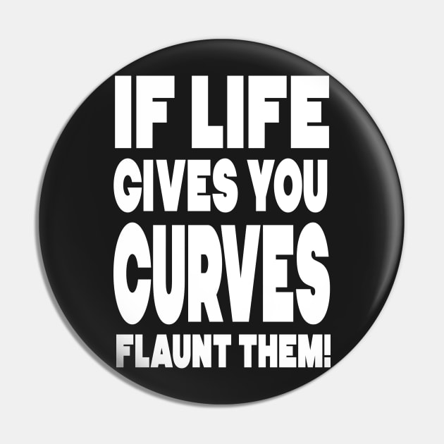 If life gives you curves, flaunt them! Curves Pin TeePublic