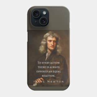 Isaac Newton portrait and quote: To every action there is always opposed an equal reaction. Phone Case