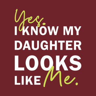 Yes I Know My Daughter Looks Like Me T-Shirt