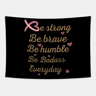 Idea gift of cancer awareness , be strong be brave be humble tees, encouragement for cancer patients, cancer patients gift ideas, inspiration quotes Tapestry