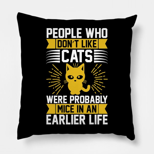 People Who Don t Like Cats Were Probably Mice In An Earlier Life T Shirt For Women Men Pillow by Pretr=ty