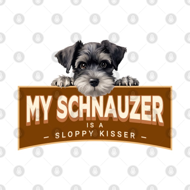 My Schnauzer is a Sloppy Kisser by Oaktree Studios