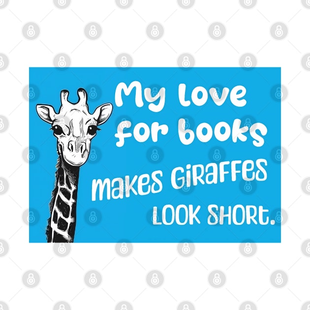 My love for books makes giraffes look short - Funny giraffe quote for reading students and literature lovers by punderful_day