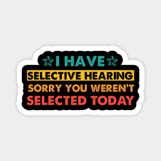 I Have Selective Hearing sorry You Weren't Selected Today Magnet