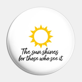 The sun shines for those who see it motivation quote Pin