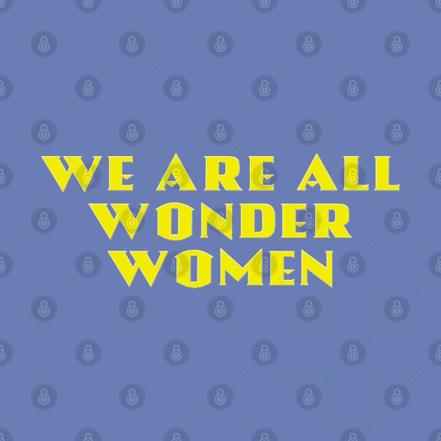 We Are All Wonder Women - in gold by MotoGirl