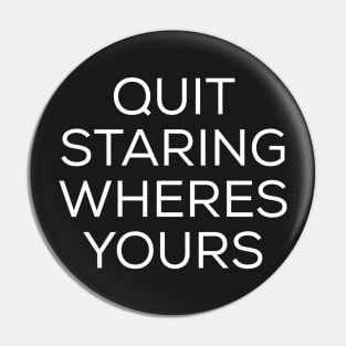 quit staring wheres yours Pin