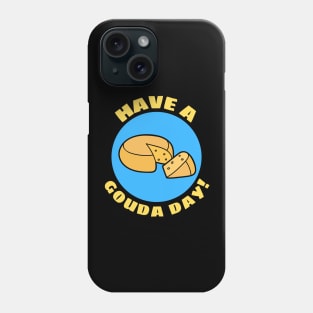 Have a Gouda Day | Gouda Pun Phone Case