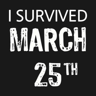 I Survived March 25th funny trending quotes gift idea T-Shirt