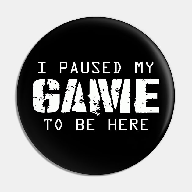 I Paused My Game To Be Here | Arcade Retro Gamer T-Shirt Pin by MerchMadness