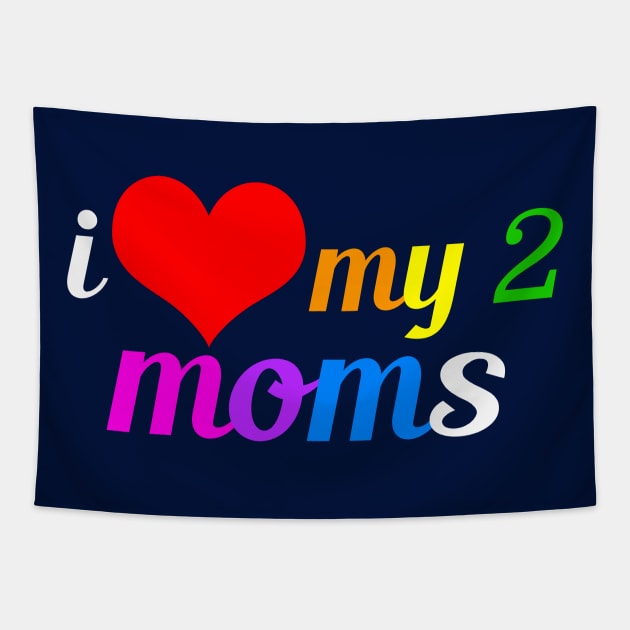 I Love My Two Moms Tapestry by epiclovedesigns