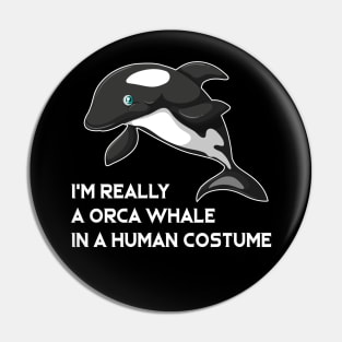 I m Really A Orca Whale In A Human Costume Pin