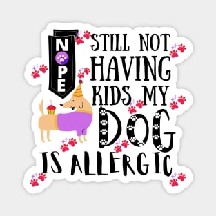 Nope Still Not Having Kids My Dog Is Allergic Magnet