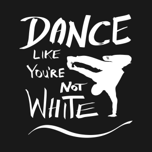 Dance like you're not white t-shirt T-Shirt