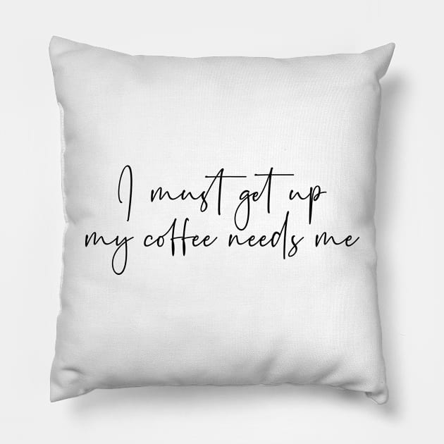 I must get up my coffee needs me Pillow by StraightDesigns