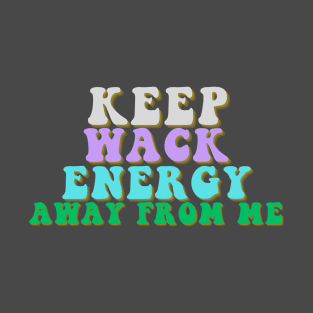 Keep Wack Energy Away From Me T-Shirt