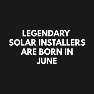 Legendary Solar Installers Are Born In June T-Shirt