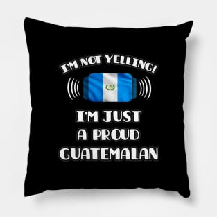 I'm Not Yelling I'm A Proud Guatemalan - Gift for Guatemalan With Roots From Guatemala Pillow