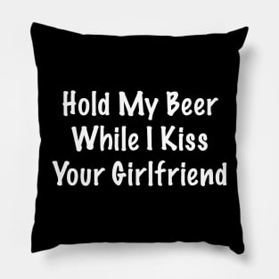 Hold My Beer Whilst I Kiss Your Girlfriend Pillow